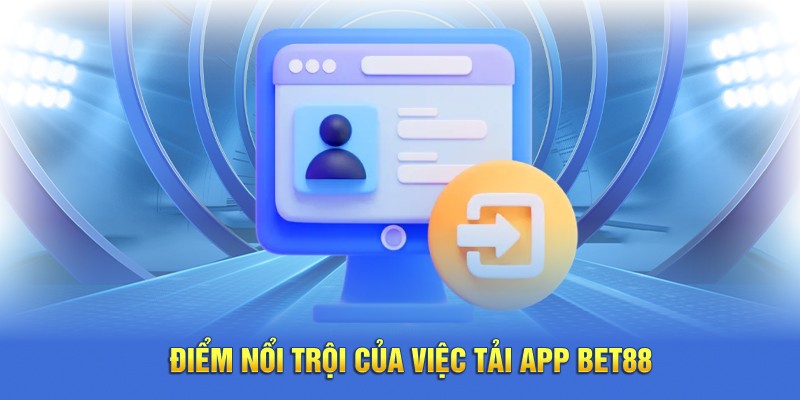 Điểm nổi trội của việc tải app BET88