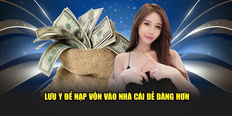 Lưu ý để quá trình nạp vốn vào nhà cái dễ dàng hơn