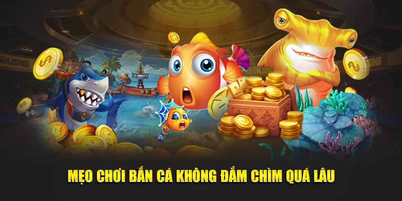 Mẹo chơi bắn cá không đắm chìm quá lâu