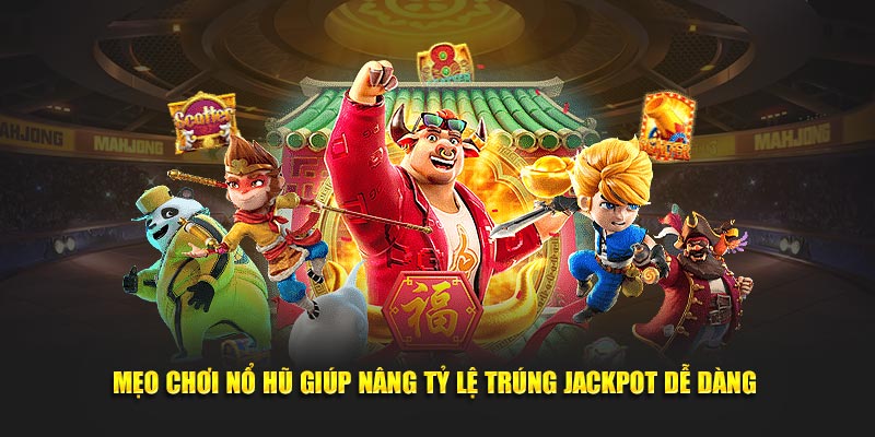 Mẹo chơi nổ hũ giúp nâng tỷ lệ trúng jackpot dễ dàng 