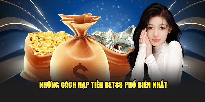 Tổng hợp cách nạp tiền Bet88 phổ biến nhất