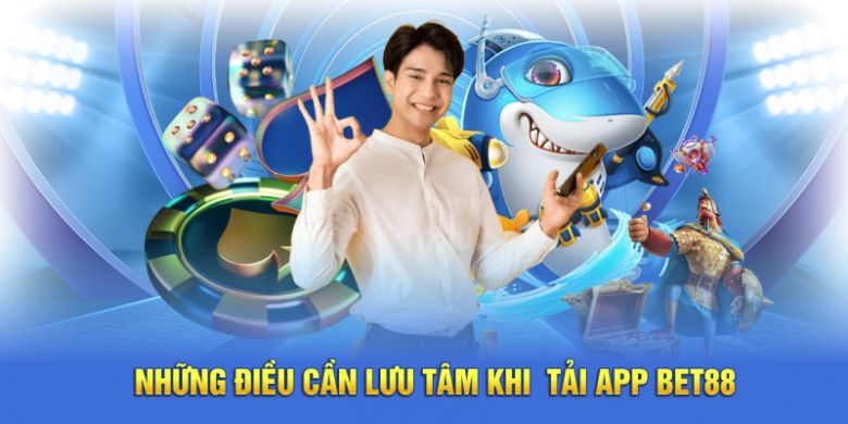 Những điều cần chú ý khi tải app BET88