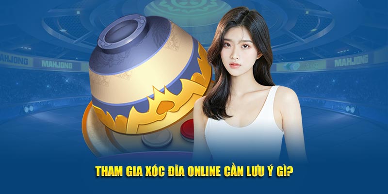 Người chơi khi tham gia xóc đĩa online cần lưu ý