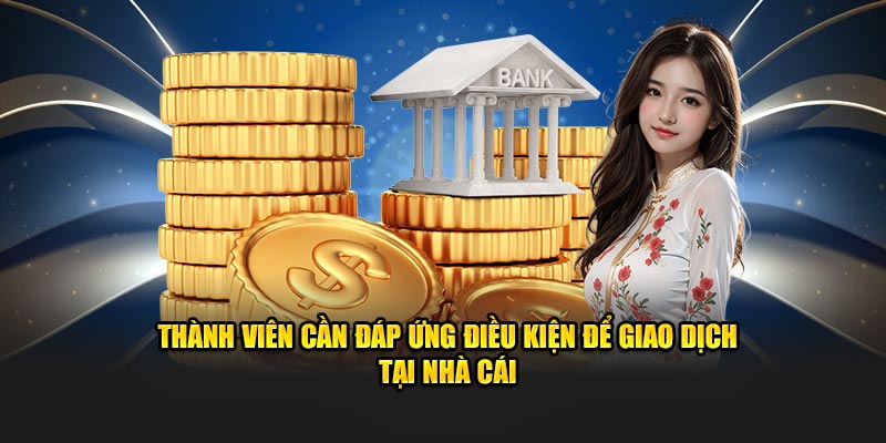 Thành viên cần đáp ứng điều kiện để giao dịch tại nhà cái Bet88