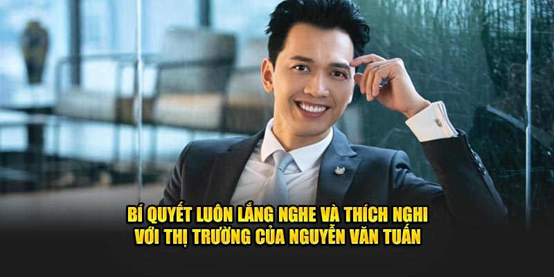 Bí quyết luôn lắng nghe và thích nghi với thị trường của CEO Nguyễn Văn Tuấn về Bet88