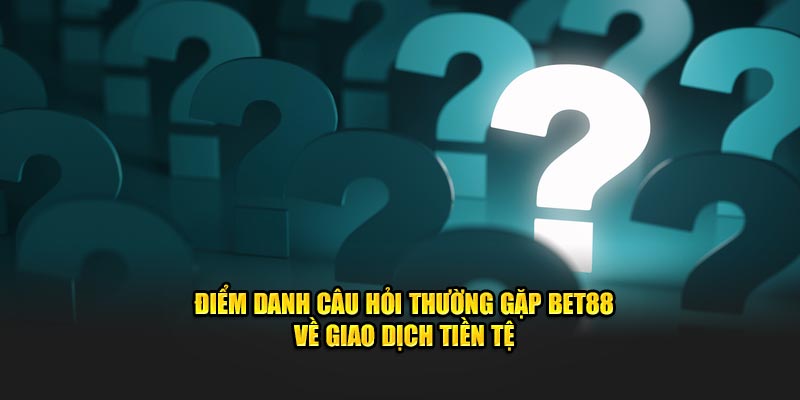 Điểm danh câu hỏi thường gặp Bet88 về giao dịch tiền tệ