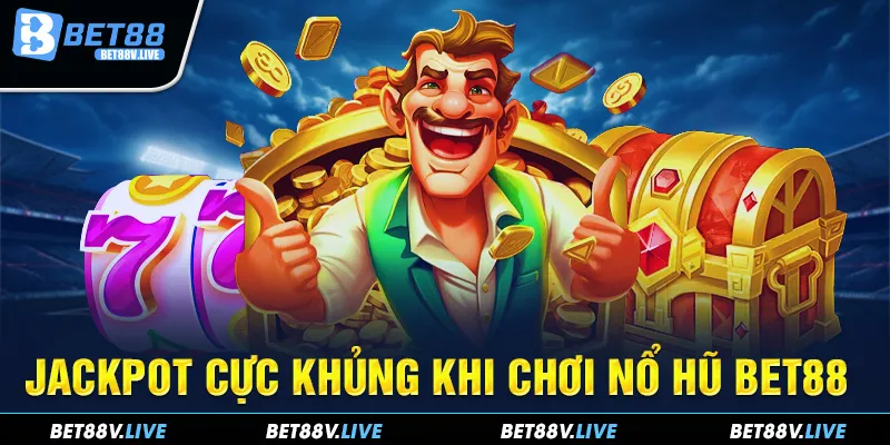 Jackpot cực khủng khi chơi nổ hũ Bet88