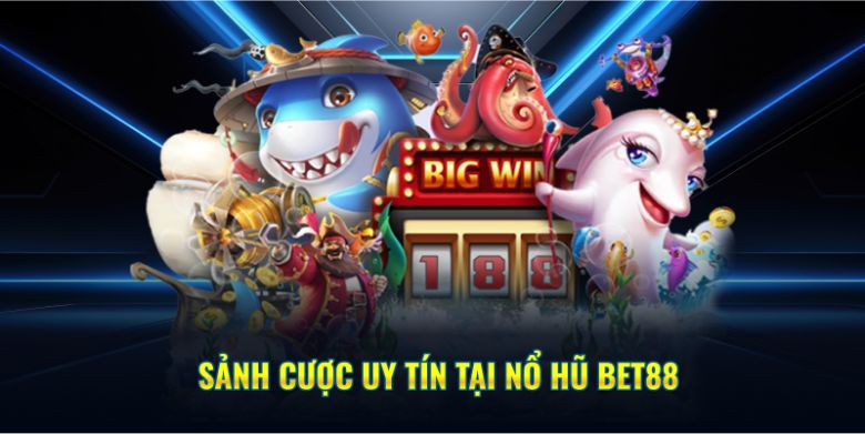 Sảnh cược uy tín tại nổ hũ BET88