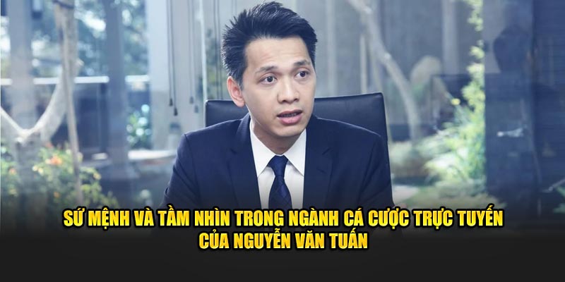 Sứ mệnh và tầm nhìn phát triển tương lai của Nguyễn Văn Tuấn