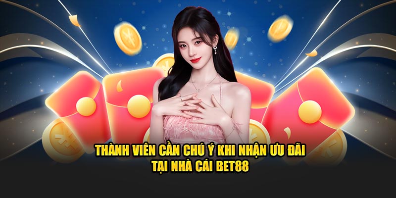 Thành viên cần chú ý khi nhận ưu đãi tại nhà cái BET88