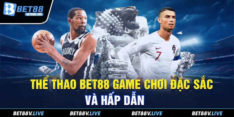 Thể thao Bet88 game chơi đặc sắc và hấp dẫn