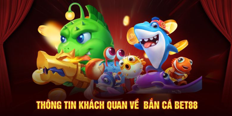 Thông tin khách quan về bắn cá BET88