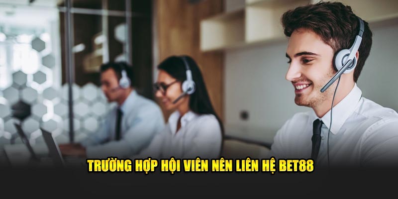 Trường hợp hội viên nên liên hệ BET88