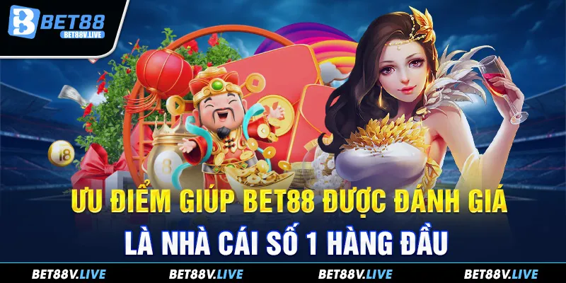 Ưu điểm giúp Bet88 được đánh giá là nhà cái số 1 hàng đầu